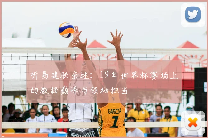 听易建联亲述：19年世界杯赛场上的数据巅峰与领袖担当